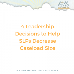 4 Leadership Decisions to Help SLPs Decrease Caseload Size