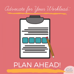 advocate for your workload: plan ahead